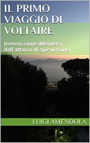 Il primo viaggio di Voltaire: (ovvero come difendersi dall'attacco di spie ucraine)